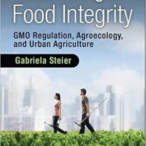 Advancing Food Integrity: GMO Regulation, Agroecology, and Urban Agriculture 1st Edition by Gabriela Steier