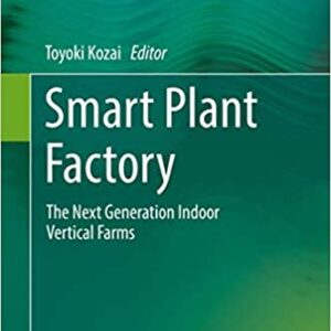 Smart Plant Factory: The Next Generation Indoor Vertical Farms 1st ed. 2018 Edition by Toyoki Kozai