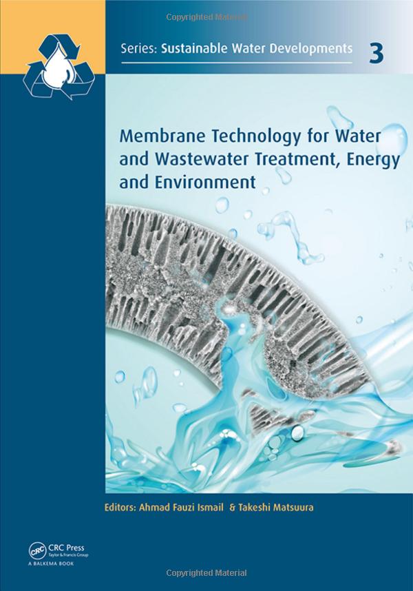 Membrane Technology for Water and Wastewater Treatment, Energy and Environment (Sustainable Water Developments - Resources, Management, Treatment, Efficiency and Reuse) 1st Edition by A.F. Ismail, Takeshi Matsuura