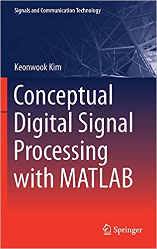 Conceptual Digital Signal Processing with MATLAB (Signals and Communication Technology, 20) 1st ed. 2021 Edition by Keonwook Kim