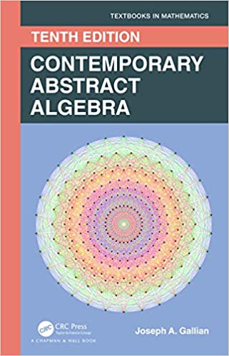 Contemporary Abstract Algebra (Textbooks in Mathematics) 10th Edition by Joseph Gallian