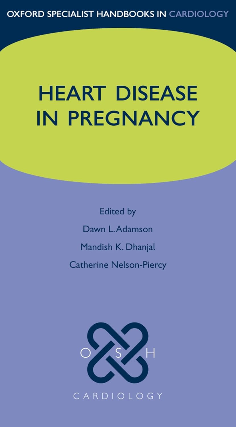 Heart Disease in Pregnancy (Oxford Specialist Handbooks in Cardiology) 1st Edition by Dawn Adamson , Mandish Dhanjal, Catherine Nelson-Piercy