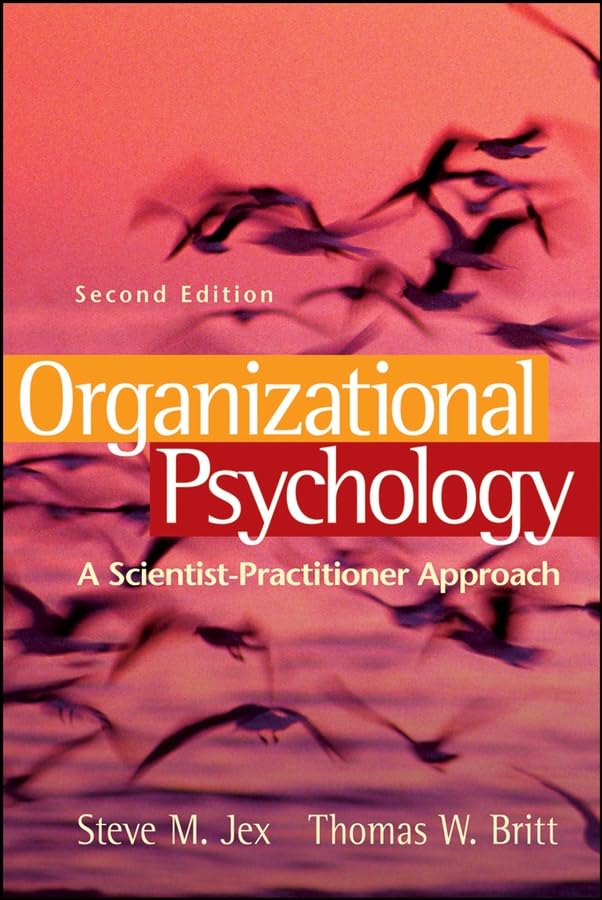 Organizational Psychology: A Scientist-Practitioner Approach 2nd Edition by Steve M. Jex , Thomas W. Britt
