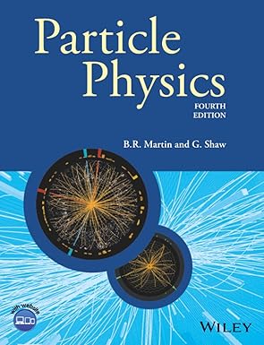Particle Physics (Manchester Physics Series) 4th Edition by Brian R. Martin , Graham Shaw