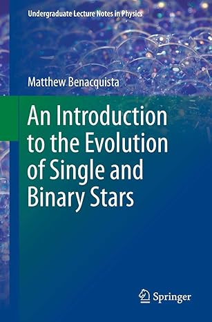 An Introduction to the Evolution of Single and Binary Stars (Undergraduate Lecture Notes in Physics) 2013th Edition by Matthew Benacquista