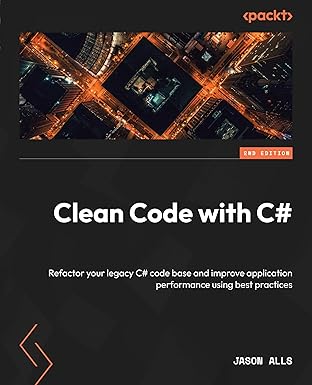 Clean Code with C#: Refactor your legacy C# code base and improve application performance using best practices 2nd Edition by Jason Alls