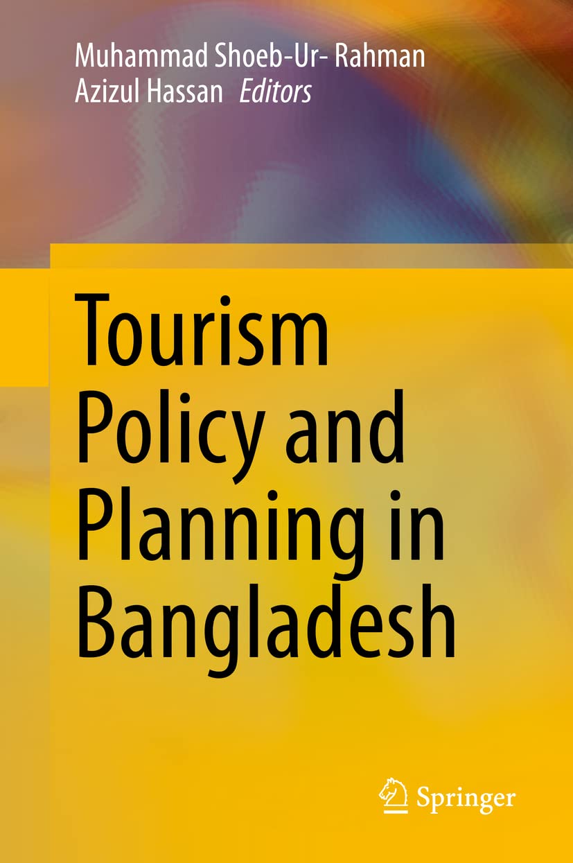 Tourism Policy and Planning in Bangladesh 1st ed. 2020 Edition by Muhammad Shoeb-Ur- Rahman , Azizul Hassan