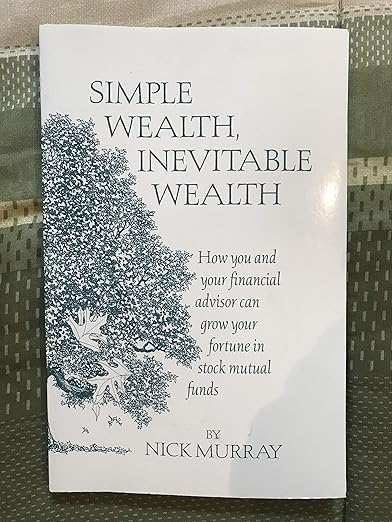 Simple Wealth, Inevitable Wealth: How You and Your Financial Advisor Can Grow Your Fortune in Stock Mutual Funds by Nick Murray