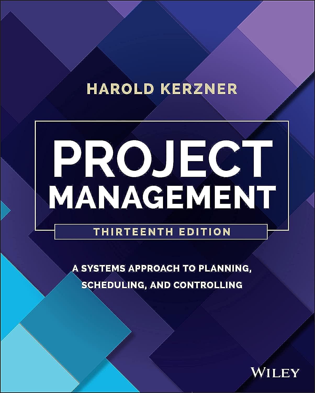 Project Management: A Systems Approach to Planning, Scheduling, and Controlling 13th Edition by Harold Kerzner