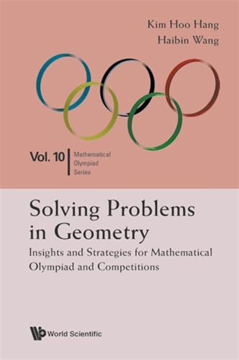 Solving Problems In Geometry: Insights And Strategies For Mathematical Olympiad And Competitions by Kim Hoo Hang, Haibin Wang