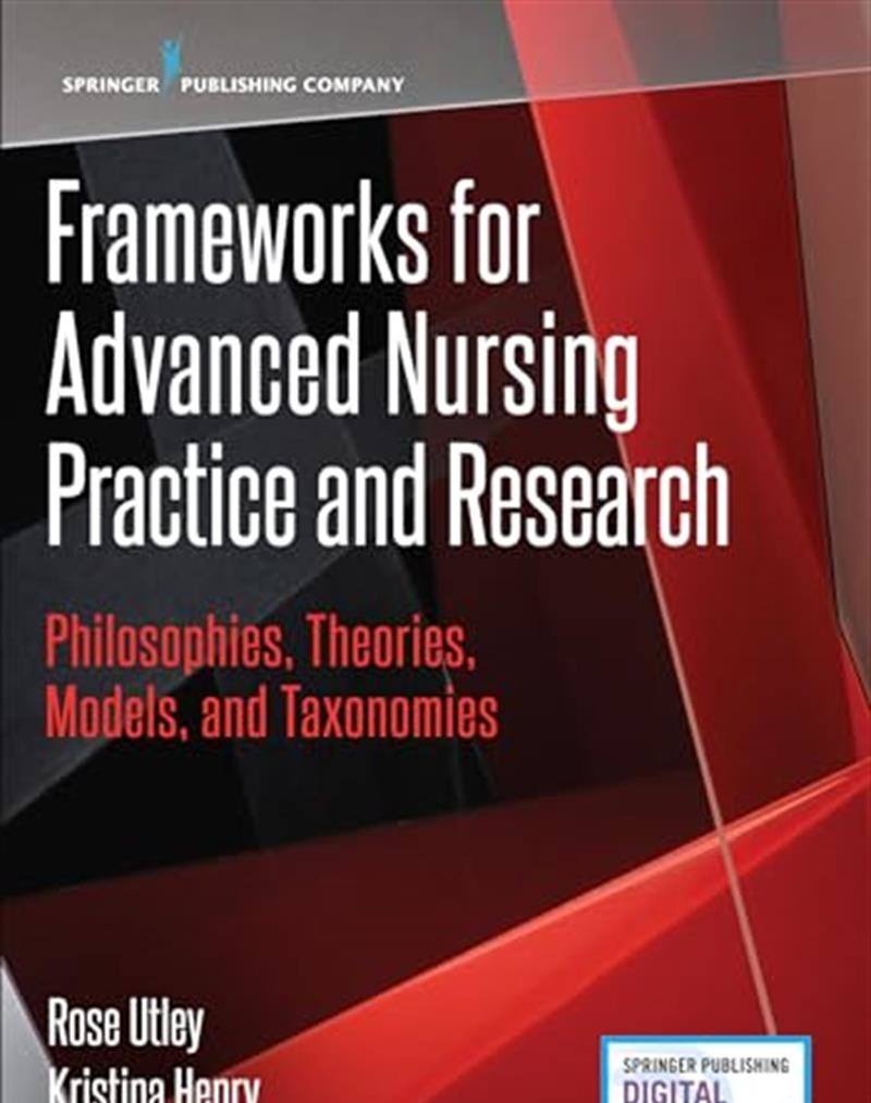 Frameworks for Advanced Nursing Practice and Research: Philosophies, Theories, Models, and Taxonomies by Rose Utley CNE, Kristina Henry DNP NE-BC, Lucretia Smith CDE