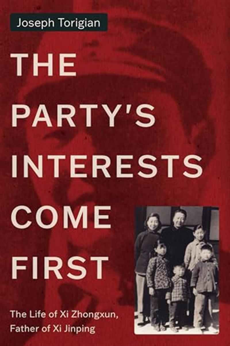 The Party's Interests Come First: The Life of Xi Zhongxun, Father of Xi Jinping (Stanford–Hoover Series on Authoritarianism) by Joseph Torigian