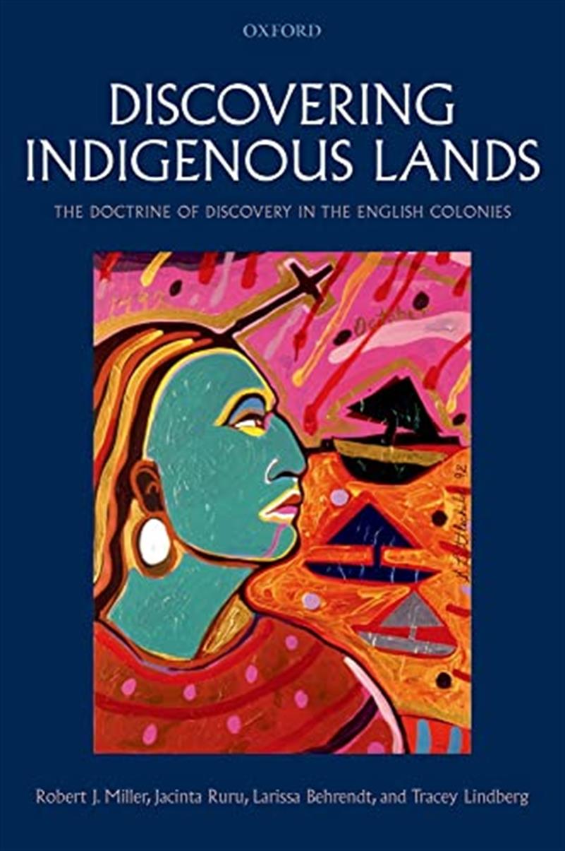 Discovering Indigenous Lands: The Doctrine of Discovery in the English Colonies by Robert J. Miller, Jacinta Ruru, Larissa Behrendt, Tracey Lindberg