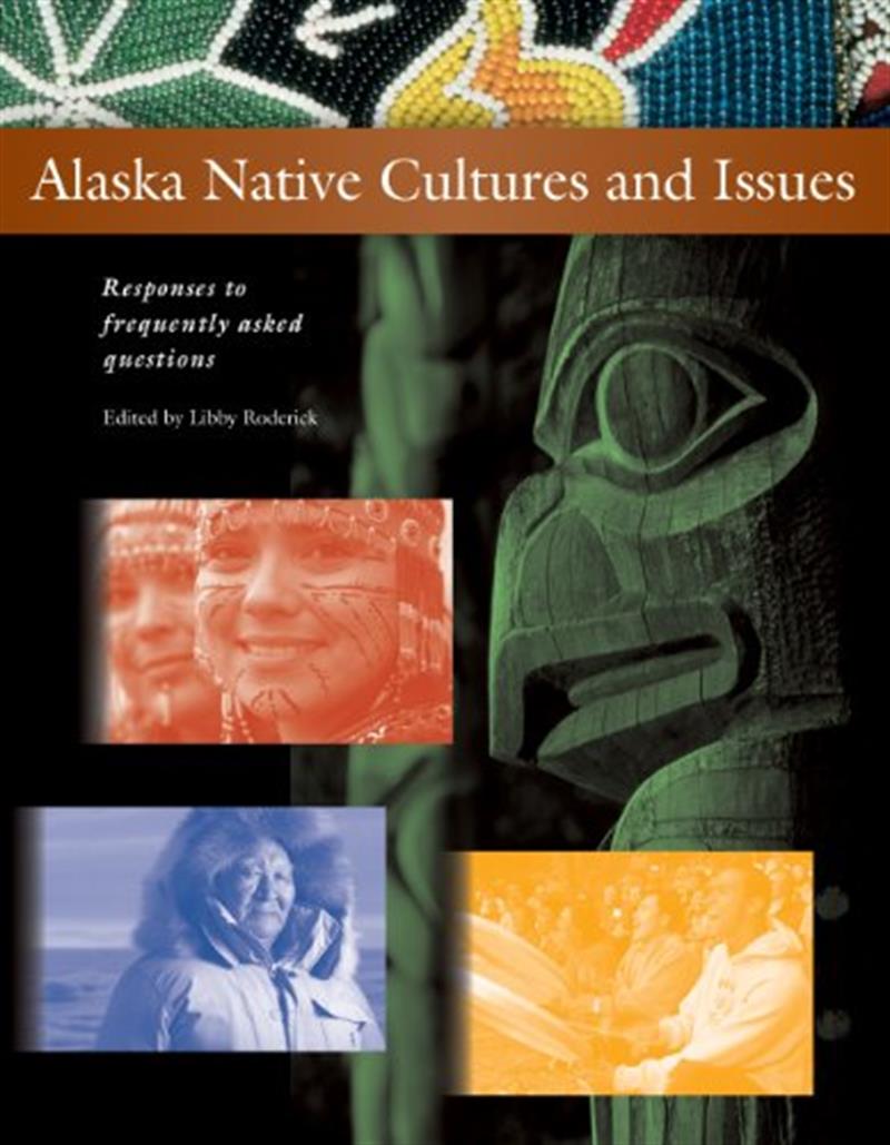 Alaska Native Cultures and Issues: Responses to Frequently Asked Questions by Libby Roderick